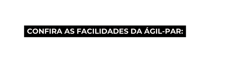 Confira as facilidades da ágil par